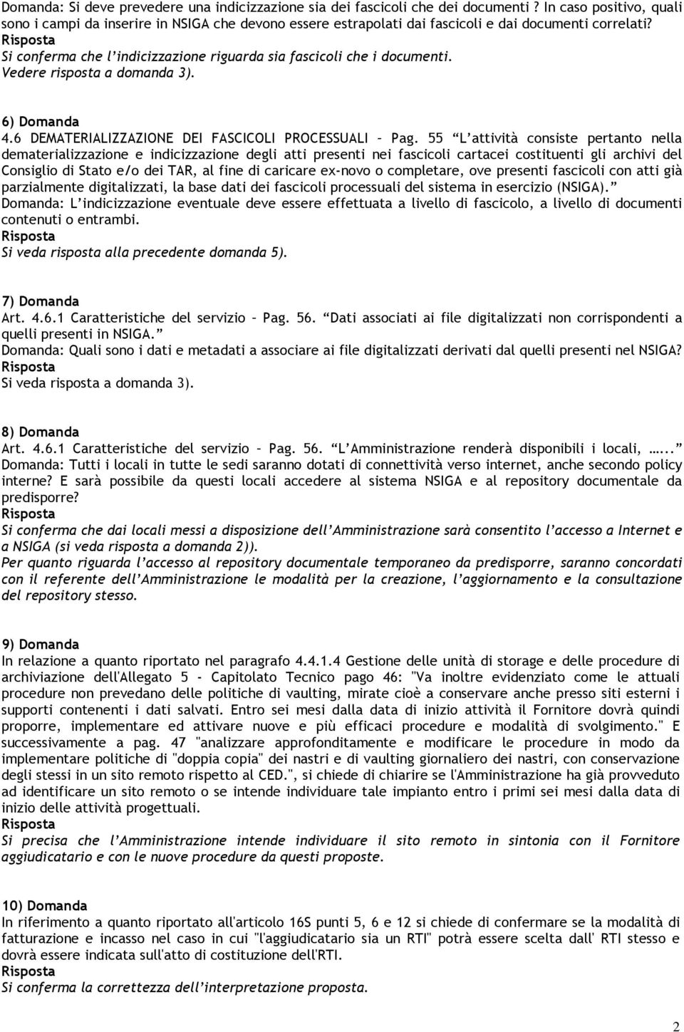 Si conferma che l indicizzazione riguarda sia fascicoli che i documenti. Vedere risposta a domanda 3). 6) Domanda 4.6 DEMATERIALIZZAZIONE DEI FASCICOLI PROCESSUALI Pag.