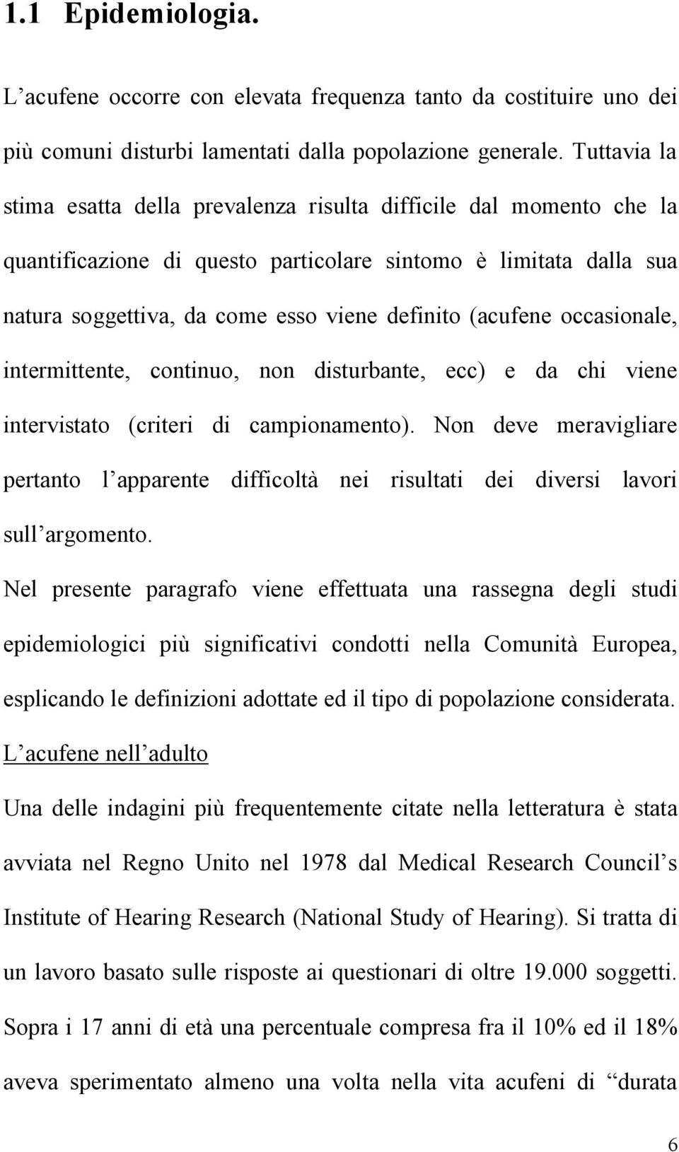 (acufene occasionale, intermittente, continuo, non disturbante, ecc) e da chi viene intervistato (criteri di campionamento).