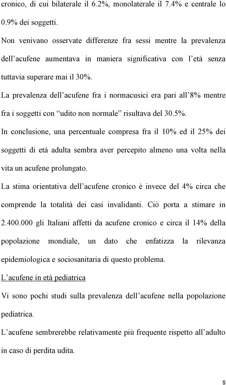 La prevalenza dell acufene fra i normacusici era pari all 8% mentre fra i soggetti con udito non normale risultava del 30.5%.