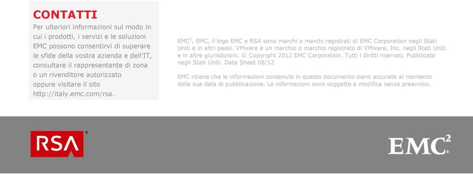 EMC 2, EMC, il logo EMC e RSA sono marchi o marchi registrati di EMC Corporation negli Stati Uniti e in altri paesi. VMware è un marchio o marchio registrato di VMware, Inc.