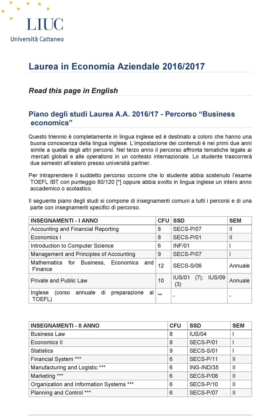 Nel terzo anno il percorso affronta tematiche legate ai mercati globali e alle operations in un contesto internazionale. Lo studente trascorrerà due semestri all estero presso università partner.