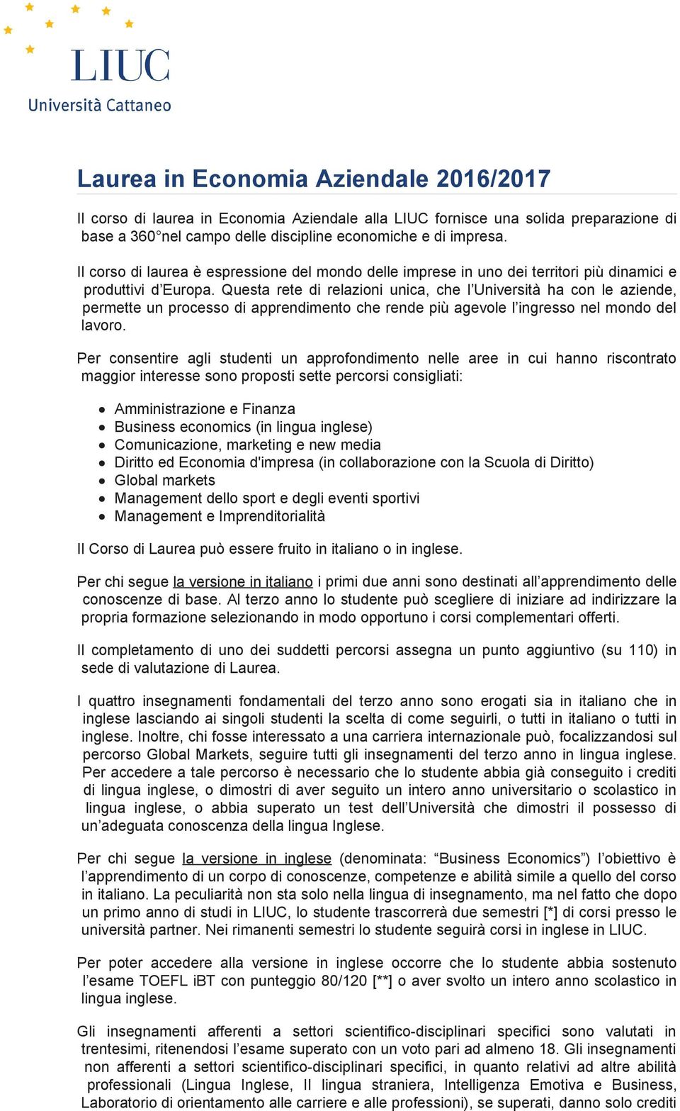 Questa rete di relazioni unica, che l Università ha con le aziende, permette un processo di apprendimento che rende più agevole l ingresso nel mondo del lavoro.