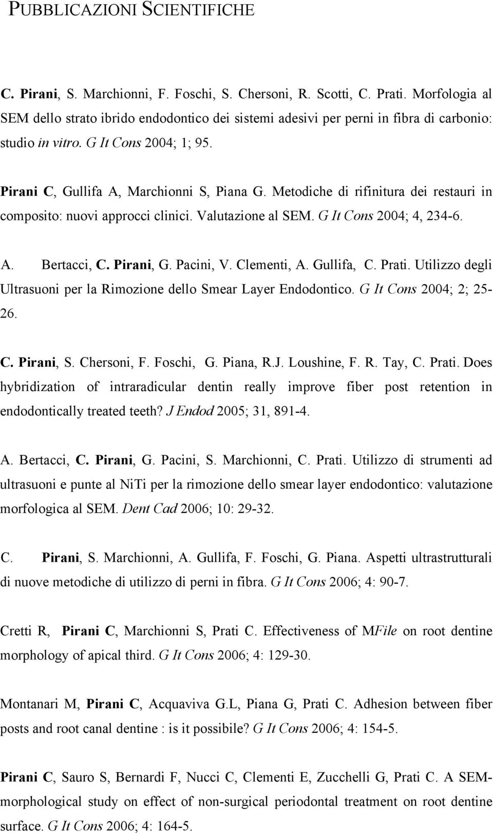 Metodiche di rifinitura dei restauri in composito: nuovi approcci clinici. Valutazione al SEM. G It Cons 2004; 4, 234-6. A. Bertacci, C. Pirani, G. Pacini, V. Clementi, A. Gullifa, C. Prati.