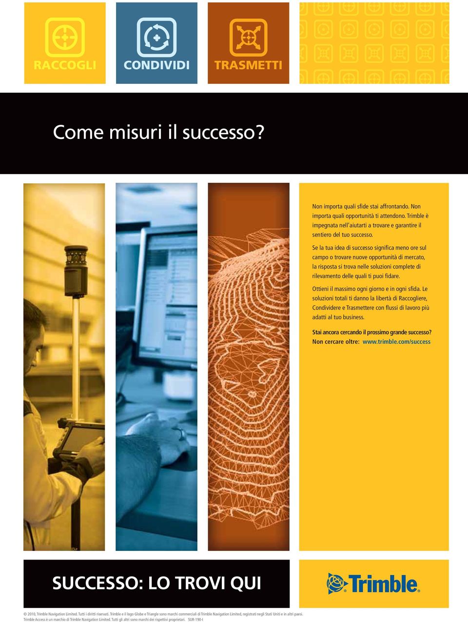 Se la tua idea di successo significa meno ore sul campo o trovare nuove opportunità di mercato, la risposta si trova nelle soluzioni complete di rilevamento delle quali ti puoi fidare.