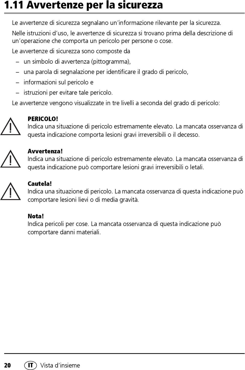 Le avvertenze di sicurezza sono composte da un simbolo di avvertenza (pittogramma), una parola di segnalazione per identificare il grado di pericolo, informazioni sul pericolo e istruzioni per