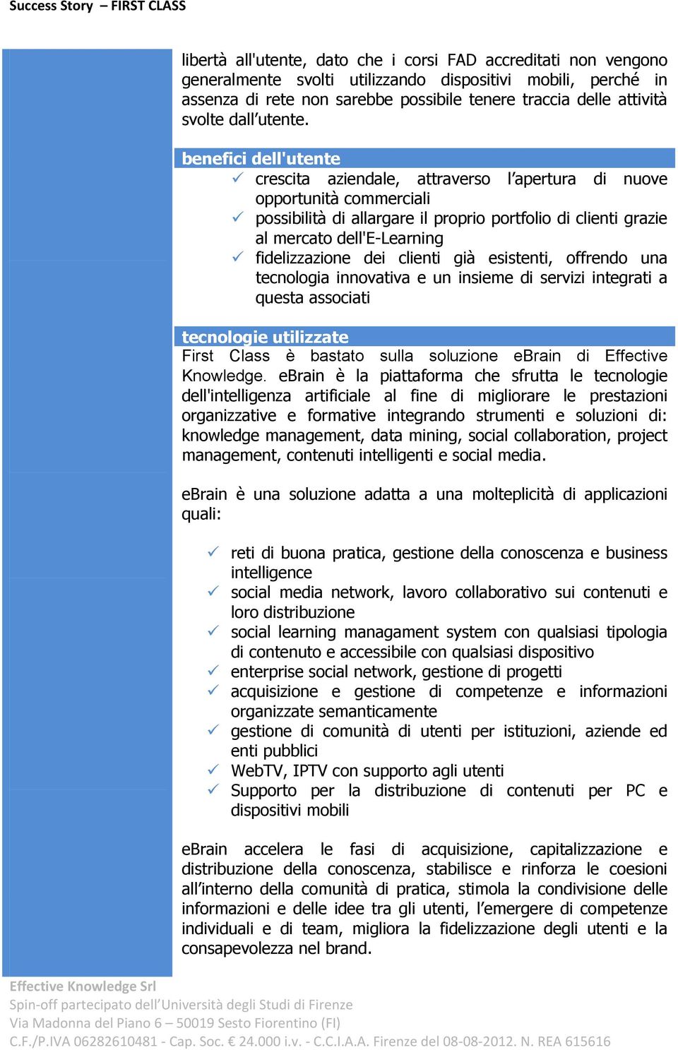 benefici dell'utente crescita aziendale, attraverso l apertura di nuove opportunità commerciali possibilità di allargare il proprio portfolio di clienti grazie al mercato dell'e-learning