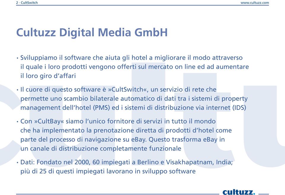 affari Il cuore di questo software è»cultswitch«, un servizio di rete che permette uno scambio bilaterale automatico di dati tra i sistemi di property management dell hotel (PMS) ed i sistemi di