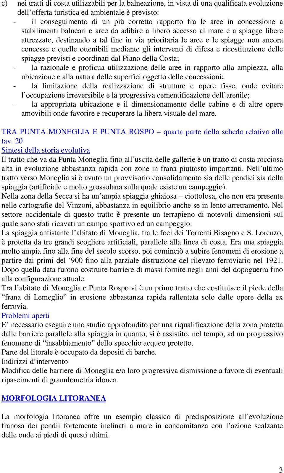 e quelle ottenibili mediante gli interventi di difesa e ricostituzione delle spiagge previsti e coordinati dal Piano della Costa; - la razionale e proficua utilizzazione delle aree in rapporto alla