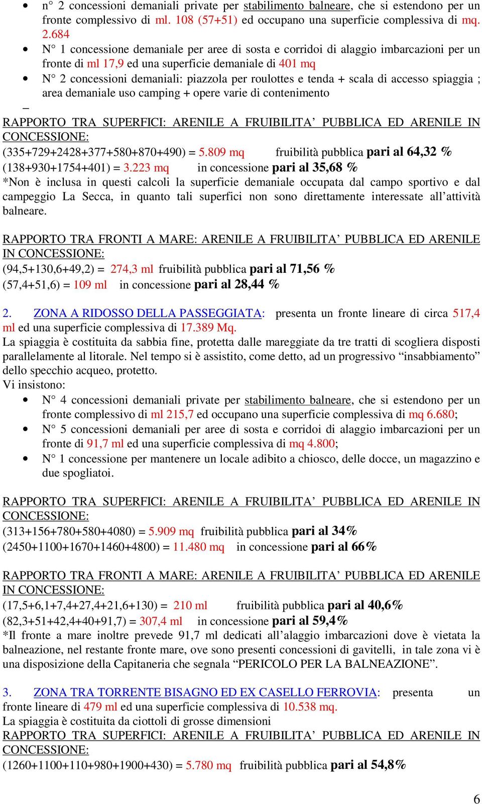 accesso spiaggia ; area demaniale uso camping + opere varie di contenimento RAPPORTO TRA SUPERFICI: ARENILE A FRUIBILITA PUBBLICA ED ARENILE IN CONCESSIONE: (335+729+2428+377+580+870+490) = 5.