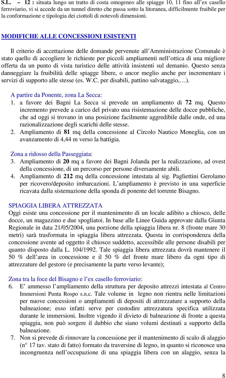 MODIFICHE ALLE CONCESSIONI ESISTENTI Il criterio di accettazione delle domande pervenute all Amministrazione Comunale è stato quello di accogliere le richieste per piccoli ampliamenti nell ottica di