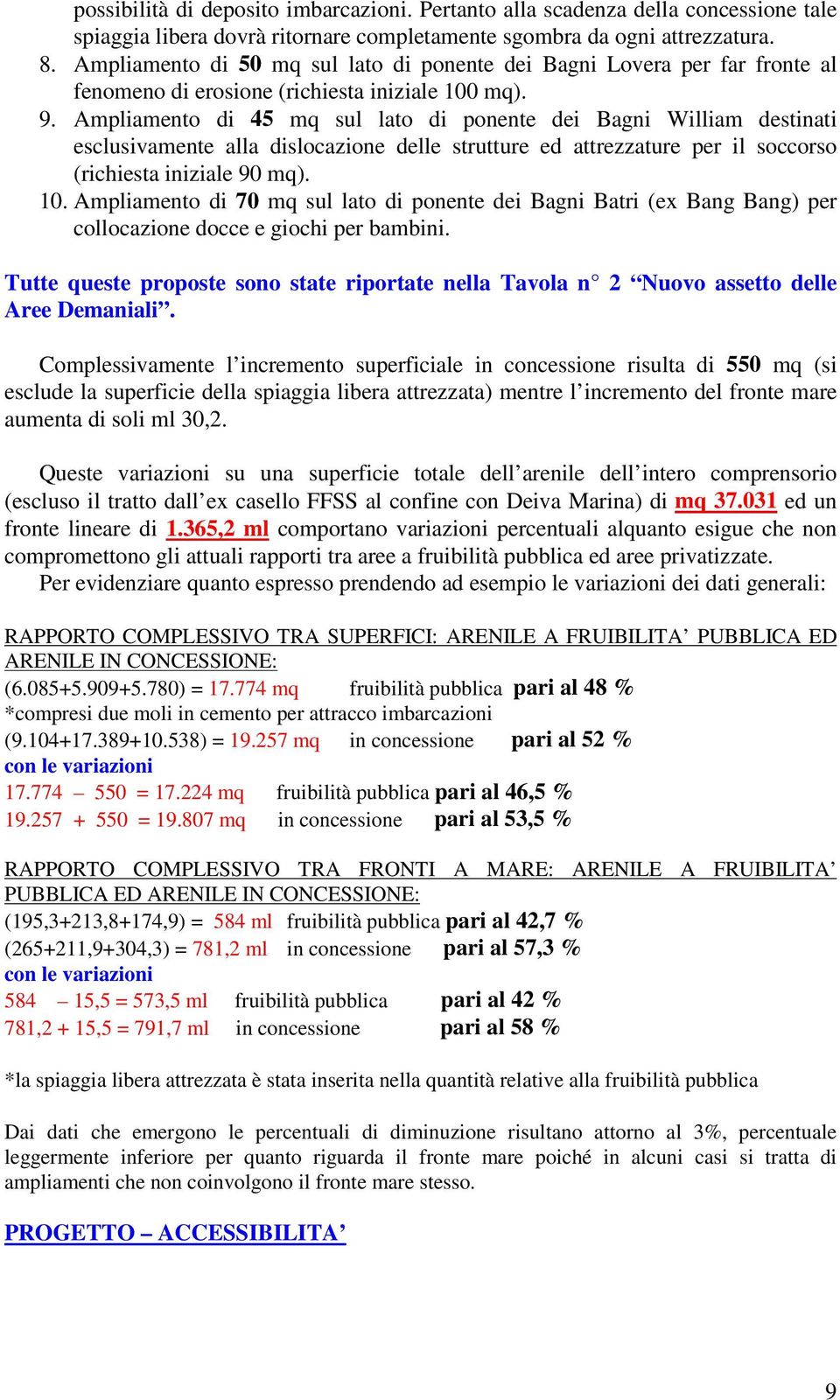 Ampliamento di 45 mq sul lato di ponente dei Bagni William destinati esclusivamente alla dislocazione delle strutture ed attrezzature per il soccorso (richiesta iniziale 90 mq). 10.