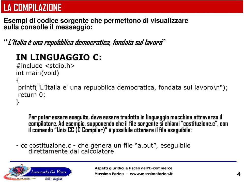 h> int main(void) { printf("l'italia e' una repubblica democratica, fondata sul lavoro\n"); return 0; } Per poter essere eseguito, deve essere tradotto in linguaggio