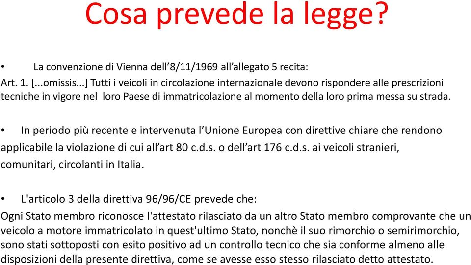 In periodo più recente e intervenuta l Unione Europea con direttive chiare che rendono applicabile la violazione di cui all art 80 c.d.s. o dell art 176 c.d.s. ai veicoli stranieri, comunitari, circolanti in Italia.