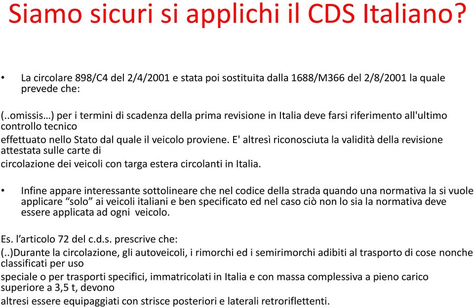 E' altresì riconosciuta la validità della revisione attestata sulle carte di circolazione dei veicoli con targa estera circolanti in Italia.