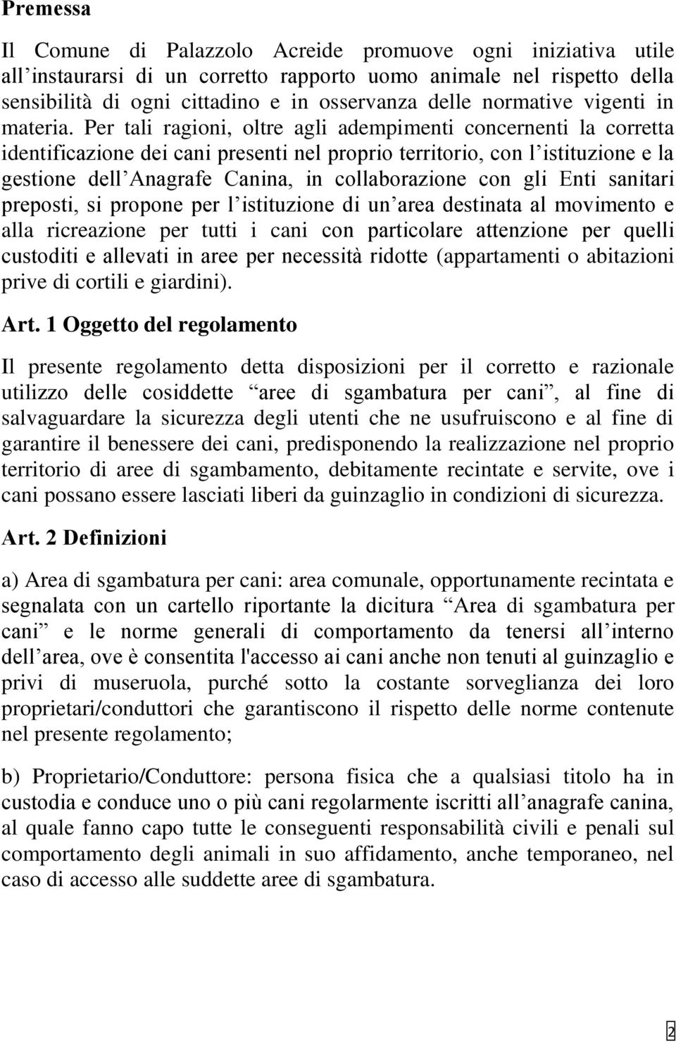 Per tali ragioni, oltre agli adempimenti concernenti la corretta identificazione dei cani presenti nel proprio territorio, con l istituzione e la gestione dell Anagrafe Canina, in collaborazione con