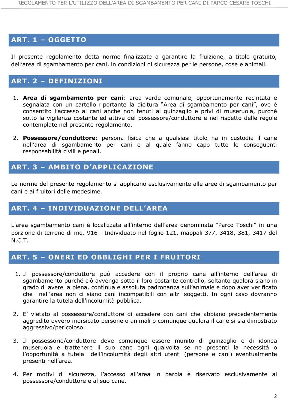 Area di sgambamento per cani: area verde comunale, opportunamente recintata e segnalata con un cartello riportante la dicitura Area di sgambamento per cani, ove è consentito l accesso ai cani anche