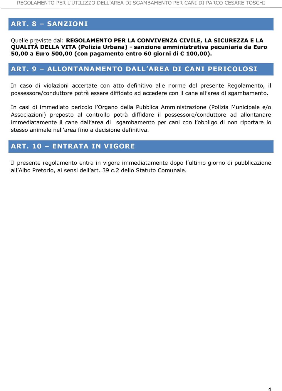 9 ALLONTANAMENTO DALL AREA DI CANI PERICOLOSI In caso di violazioni accertate con atto definitivo alle norme del presente Regolamento, il possessore/conduttore potrà essere diffidato ad accedere con