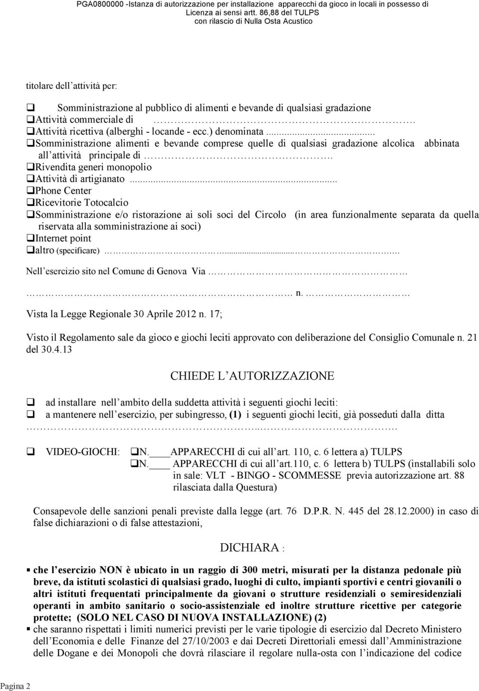 .. Phone Center Ricevitorie Totocalcio Somministrazione e/o ristorazione ai soli soci del Circolo (in area funzionalmente separata da quella riservata alla somministrazione ai soci) Internet point