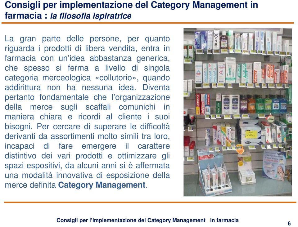 Diventa pertanto fondamentale che l organizzazione della merce sugli scaffali comunichi in maniera chiara e ricordi al cliente i suoi bisogni.