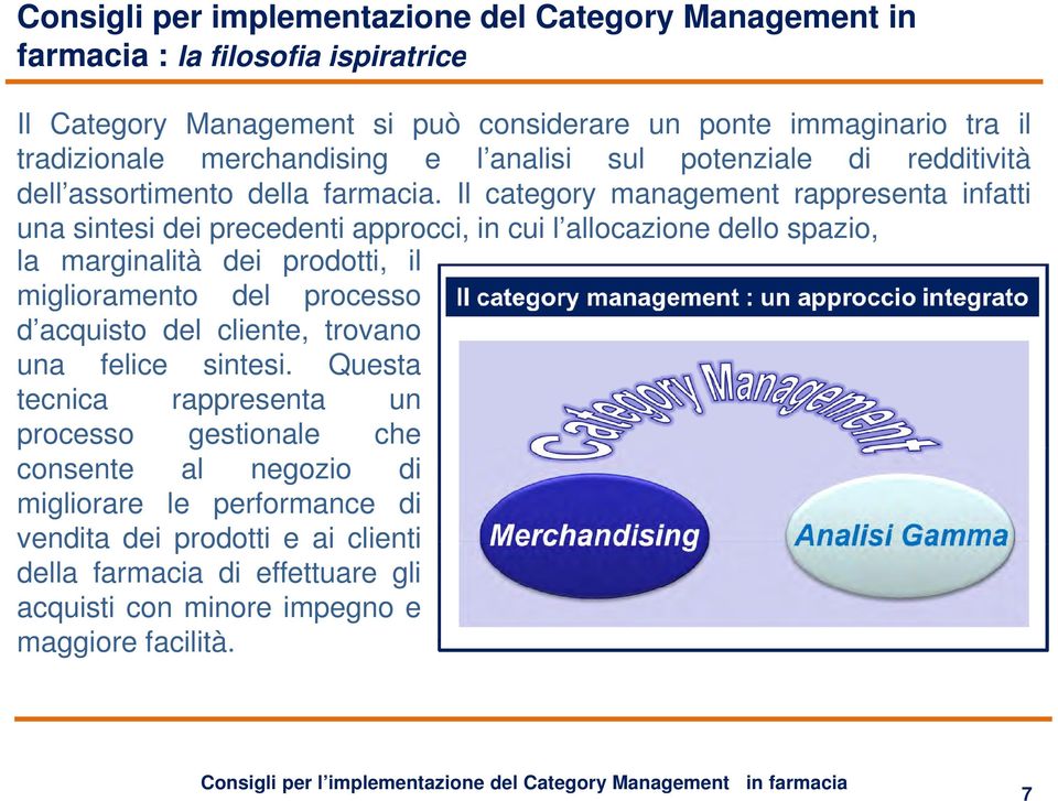 Il category management rappresenta infatti una sintesi dei precedenti approcci, in cui l allocazione dello spazio, la marginalità dei prodotti, il miglioramento del