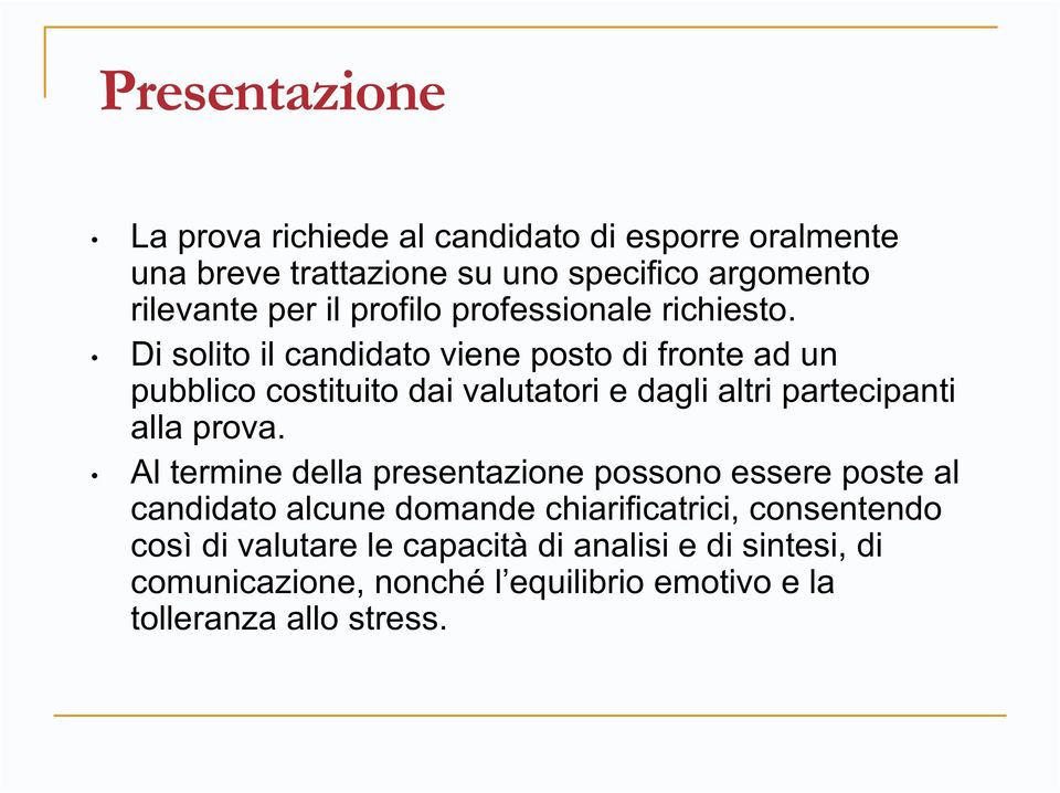 Di solito il candidato viene posto di fronte ad un pubblico costituito dai valutatori e dagli altri partecipanti alla prova.