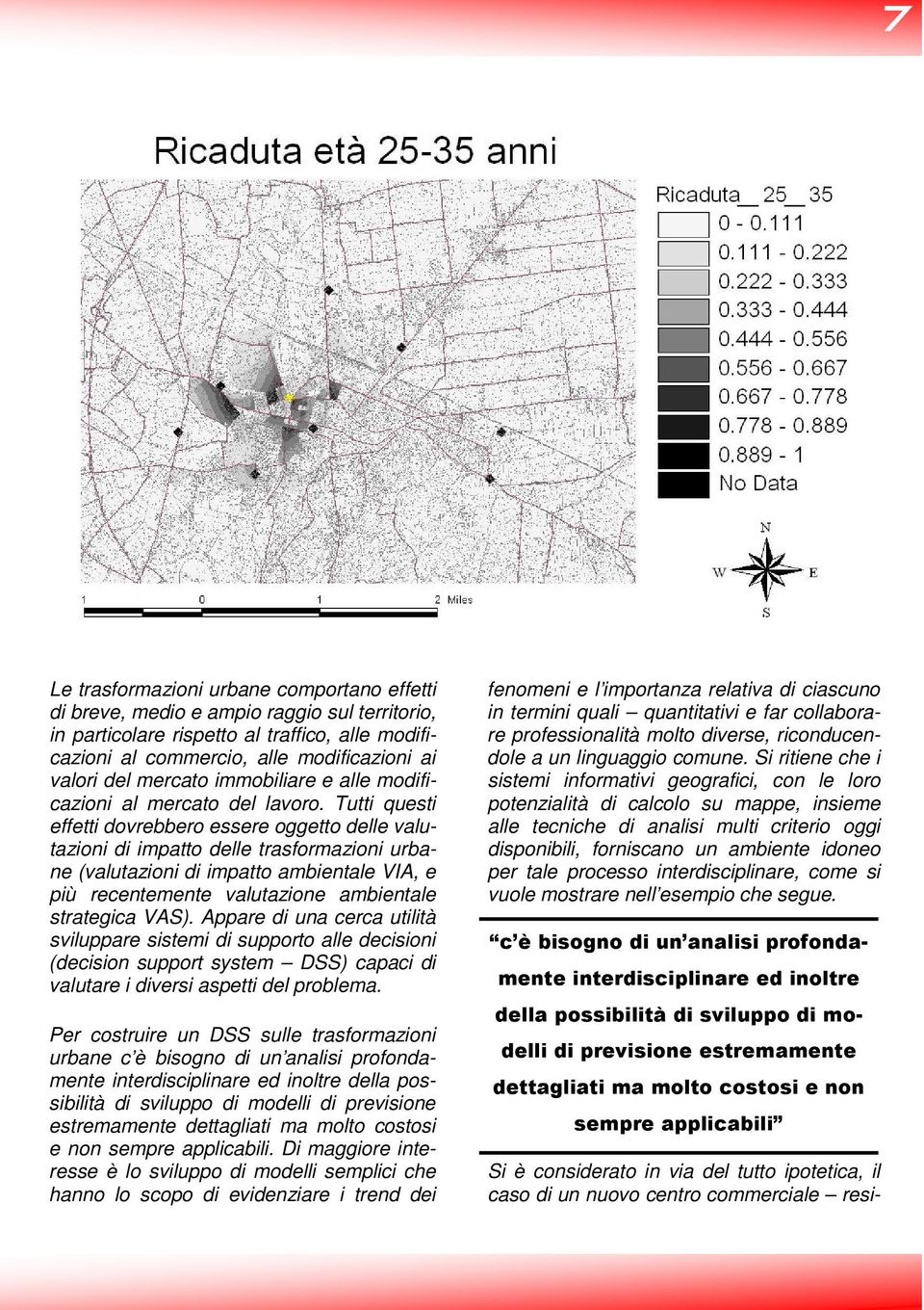 Tutti questi effetti dovrebbero essere oggetto delle valutazioni di impatto delle trasformazioni urbane (valutazioni di impatto ambientale VIA, e più recentemente valutazione ambientale strategica