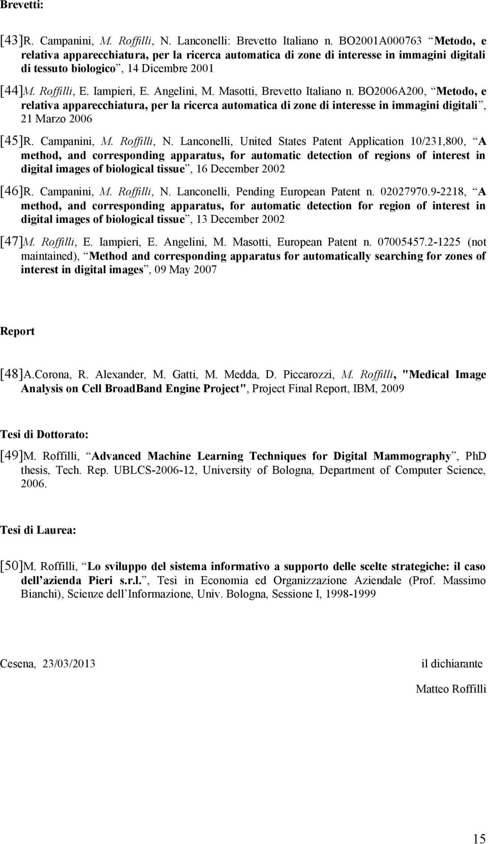 Angelini, M. Masotti, Brevetto Italiano n. BO2006A200, Metodo, e relativa apparecchiatura, per la ricerca automatica di zone di interesse in immagini digitali, 21 Marzo 2006 [45]R. Campanini, M.