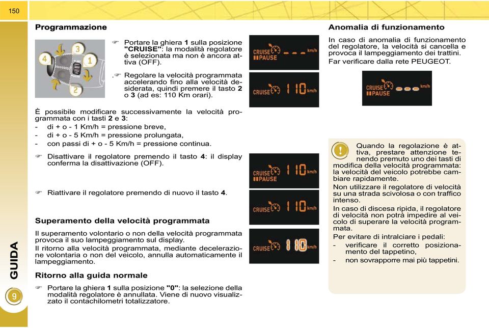 . Regolare la velocità programmata accelerando fino alla velocità desiderata, quindi premere il tasto 2 o 3 (ad es: 110 Km orari).