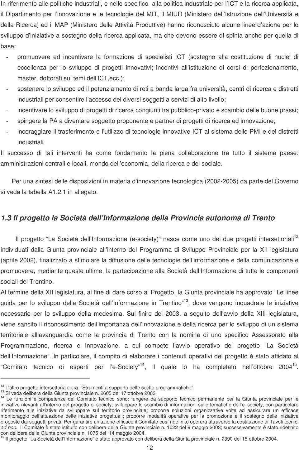 applicata, ma che devono essere di spinta anche per quella di base: - promuovere ed incentivare la formazione di specialisti ICT (sostegno alla costituzione di nuclei di eccellenza per lo sviluppo di