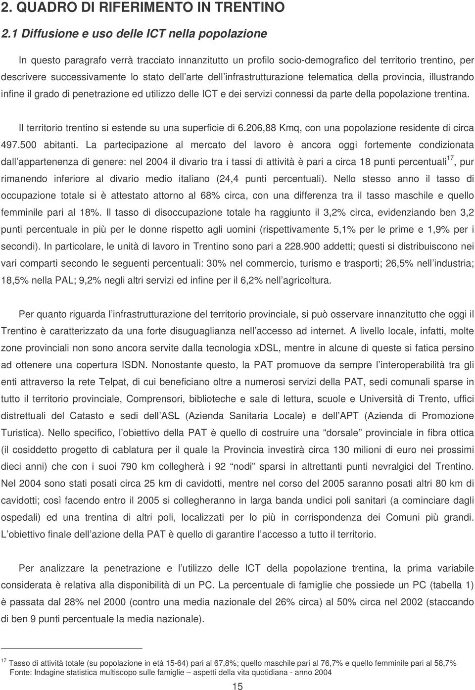 dell infrastrutturazione telematica della provincia, illustrando infine il grado di penetrazione ed utilizzo delle ICT e dei servizi connessi da parte della popolazione trentina.