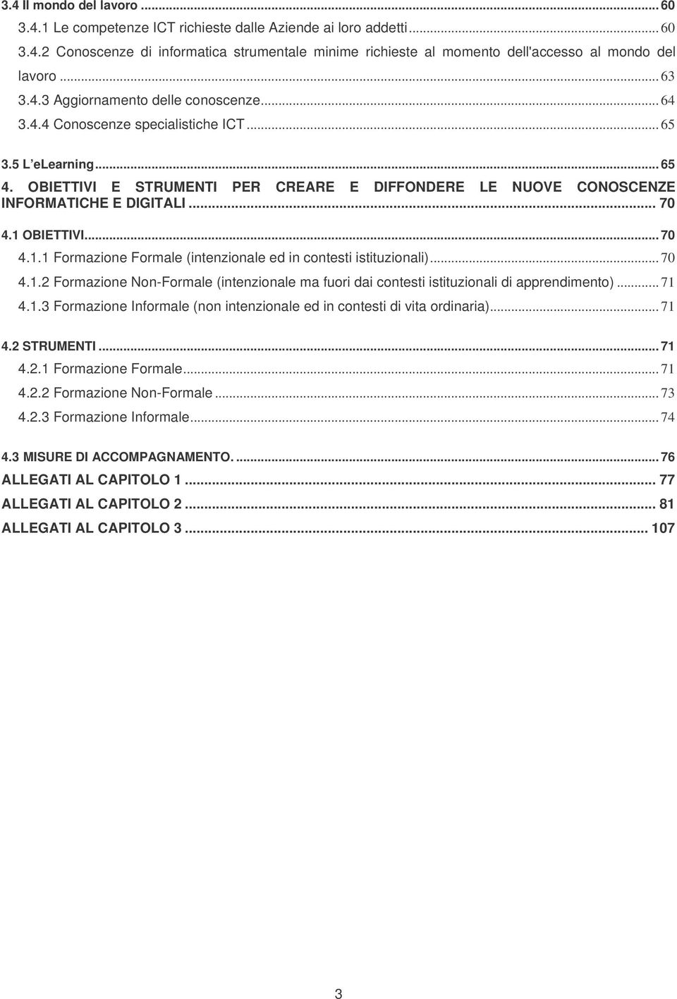 OBIETTIVI E STRUMENTI PER CREARE E DIFFONDERE LE NUOVE CONOSCENZE INFORMATICHE E DIGITALI... 70 4.1 OBIETTIVI... 70 4.1.1 Formazione Formale (intenzionale ed in contesti istituzionali)... 70 4.1.2 Formazione Non-Formale (intenzionale ma fuori dai contesti istituzionali di apprendimento).