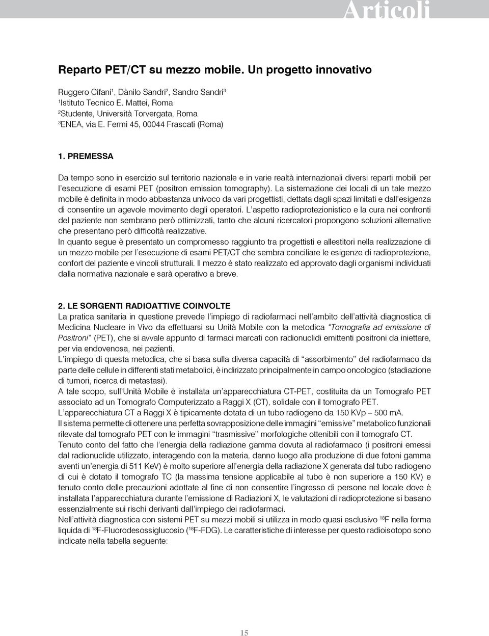 PREMESSA Da tempo sono in esercizio sul territorio nazionale e in varie realtà internazionali diversi reparti mobili per l esecuzione di esami PET (positron emission tomography).