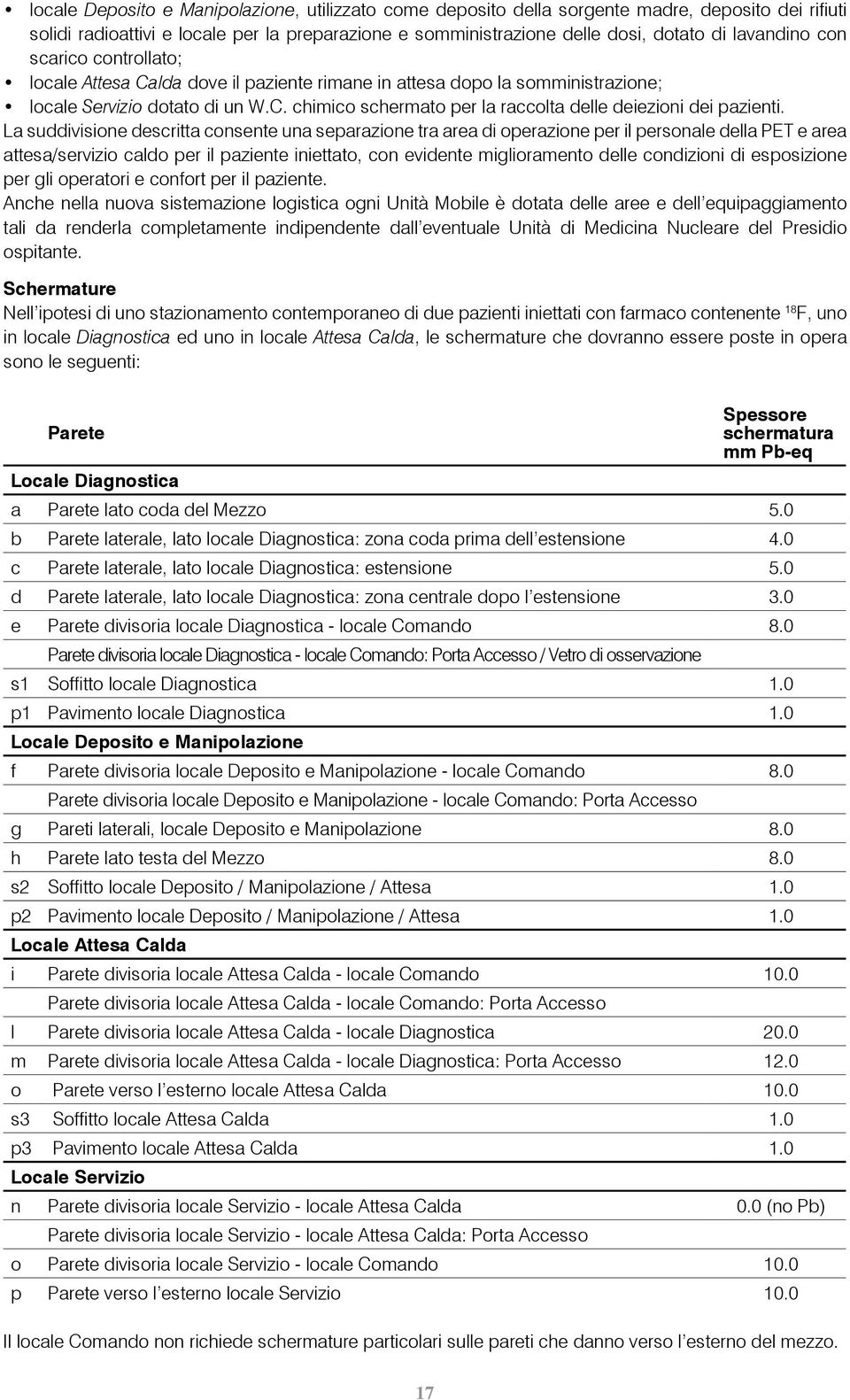 La suddivisione descritta consente una separazione tra area di operazione per il personale della PET e area attesa/servizio caldo per il paziente iniettato, con evidente miglioramento delle