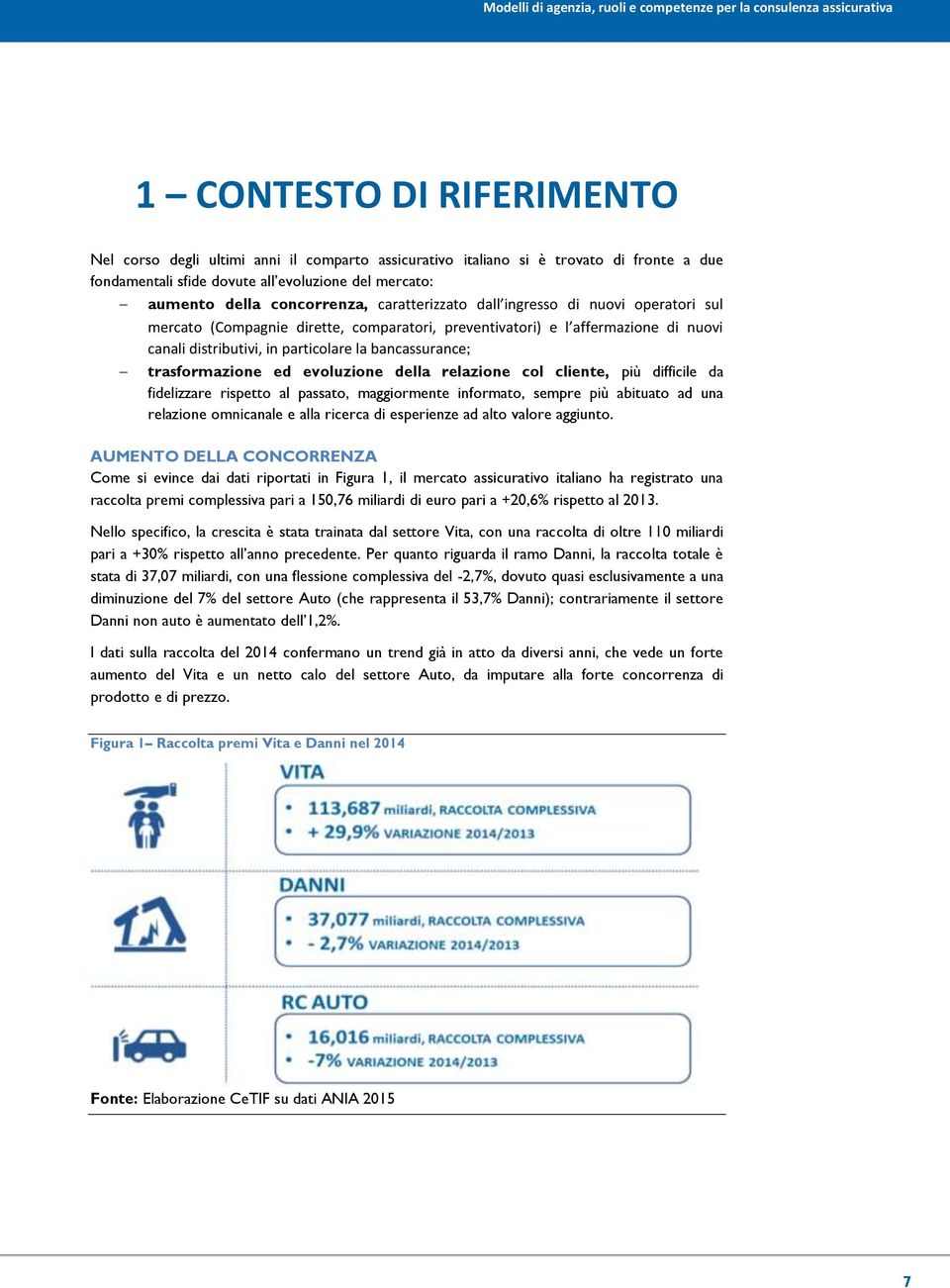 nuovi canali distributivi, in particolare la bancassurance; trasformazione ed evoluzione della relazione col cliente, più difficile da fidelizzare rispetto al passato, maggiormente informato, sempre