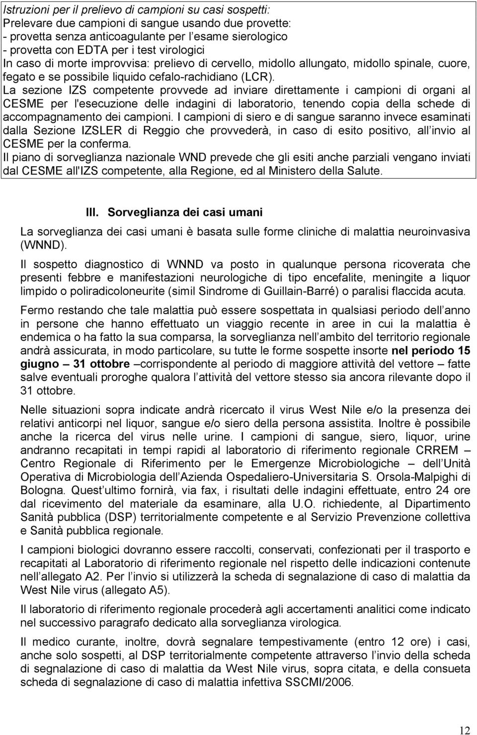 La sezione IZS competente provvede ad inviare direttamente i campioni di organi al CESME per l'esecuzione delle indagini di laboratorio, tenendo copia della schede di accompagnamento dei campioni.