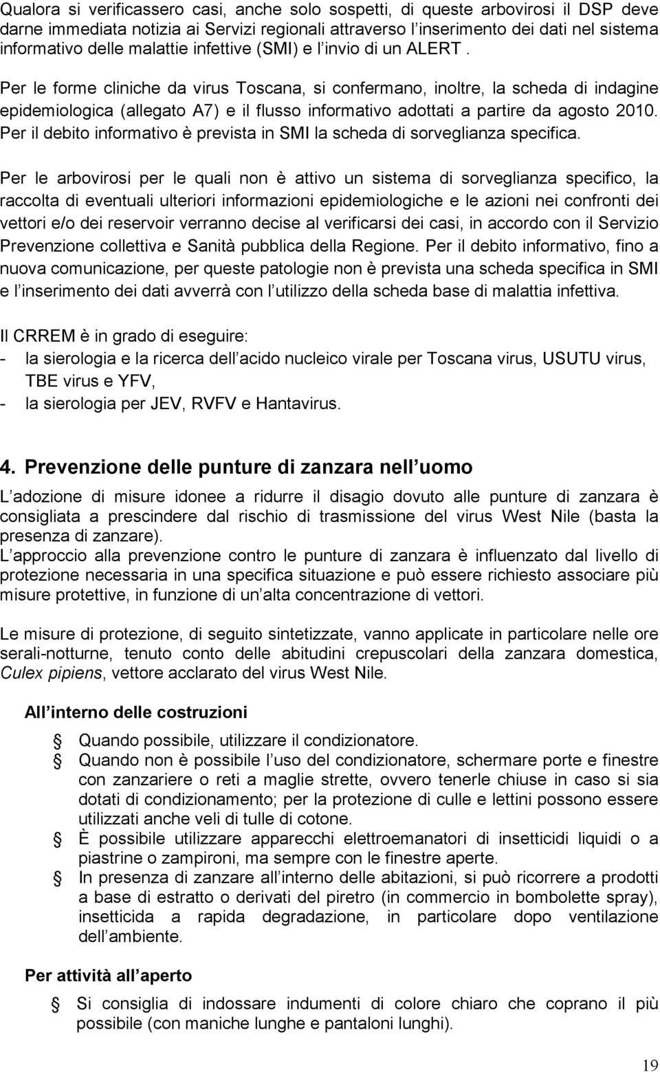 Per le forme cliniche da virus Toscana, si confermano, inoltre, la scheda di indagine epidemiologica (allegato A7) e il flusso informativo adottati a partire da agosto 2010.