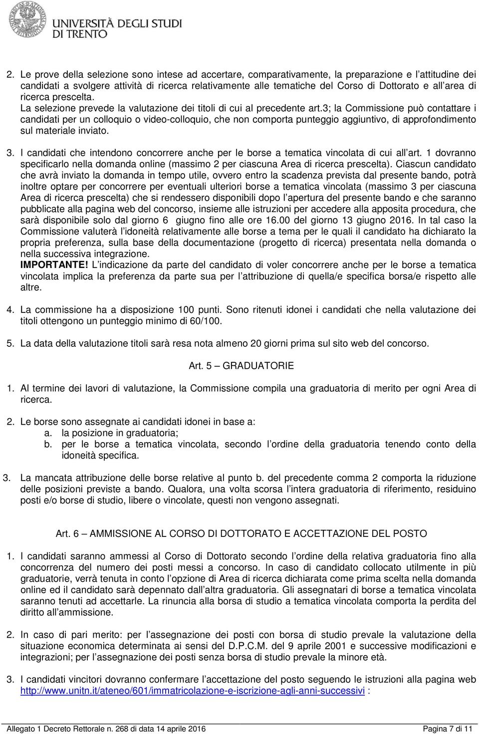 3; la Commissione può contattare i candidati per un colloquio o video-colloquio, che non comporta punteggio aggiuntivo, di approfondimento sul materiale inviato. 3.