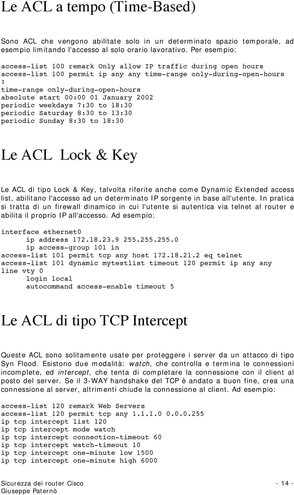 01 January 2002 periodic weekdays 7:30 to 18:30 periodic Saturday 8:30 to 13:30 periodic Sunday 8:30 to 18:30 Le ACL Lock & Key Le ACL di tipo Lock & Key, talvolta riferite anche come Dynamic