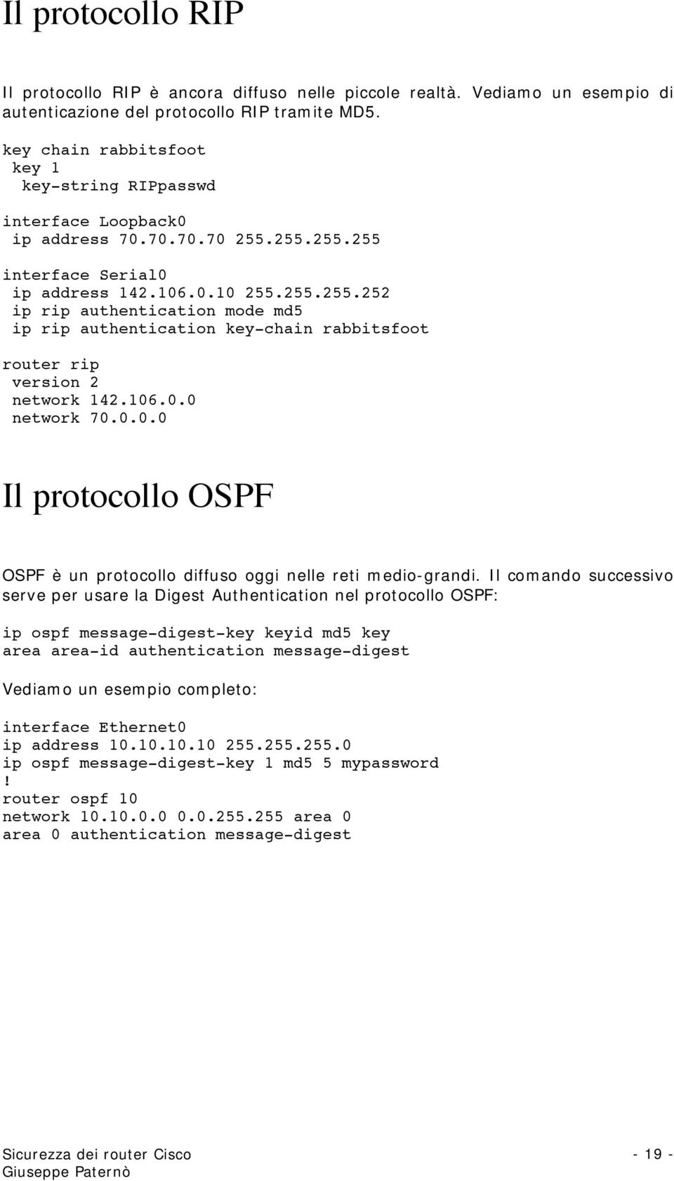 255.255.255 interface Serial0 ip address 142.106.0.10 255.255.255.252 ip rip authentication mode md5 ip rip authentication key-chain rabbitsfoot router rip version 2 network 142.106.0.0 network 70.0.0.0 Il protocollo OSPF OSPF è un protocollo diffuso oggi nelle reti medio-grandi.