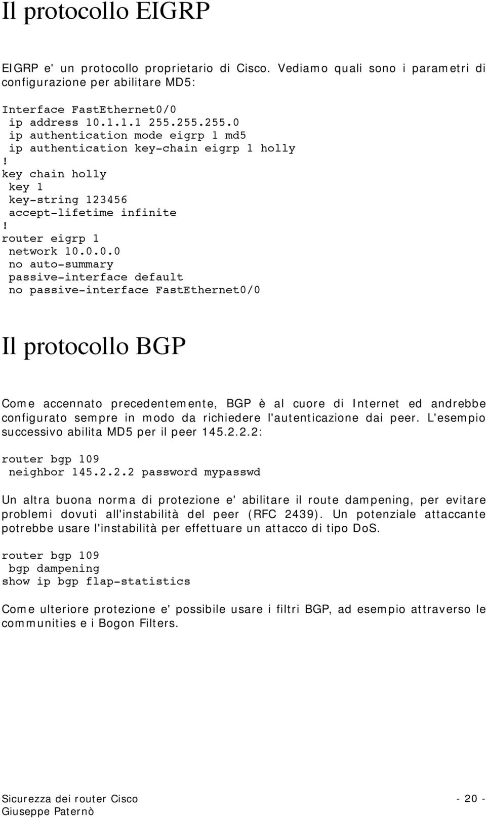 ip authentication mode eigrp 1 md5 ip authentication key-chain eigrp 1 holly key chain holly key 1 key-string 123456 accept-lifetime infinite router eigrp 1 network 10.