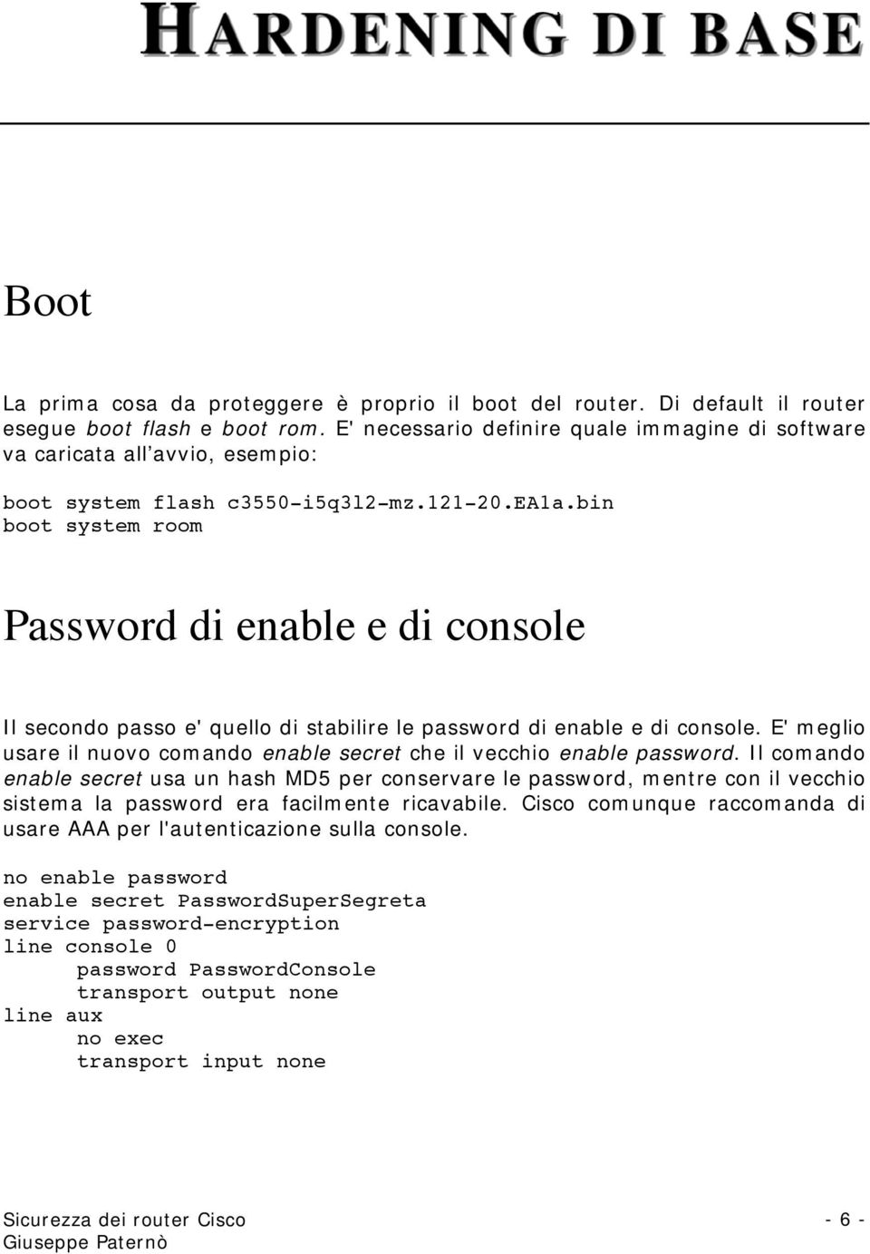 bin boot system room Password di enable e di console Il secondo passo e' quello di stabilire le password di enable e di console.