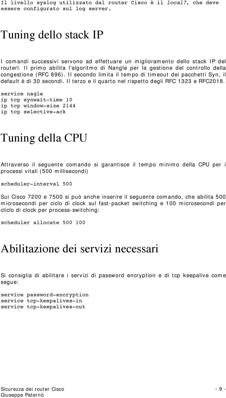 Il primo abilita l algoritmo di Nangle per la gestione del controllo della congestione (RFC 896). Il secondo limita il tempo di timeout dei pacchetti Syn, il default è di 30 secondi.