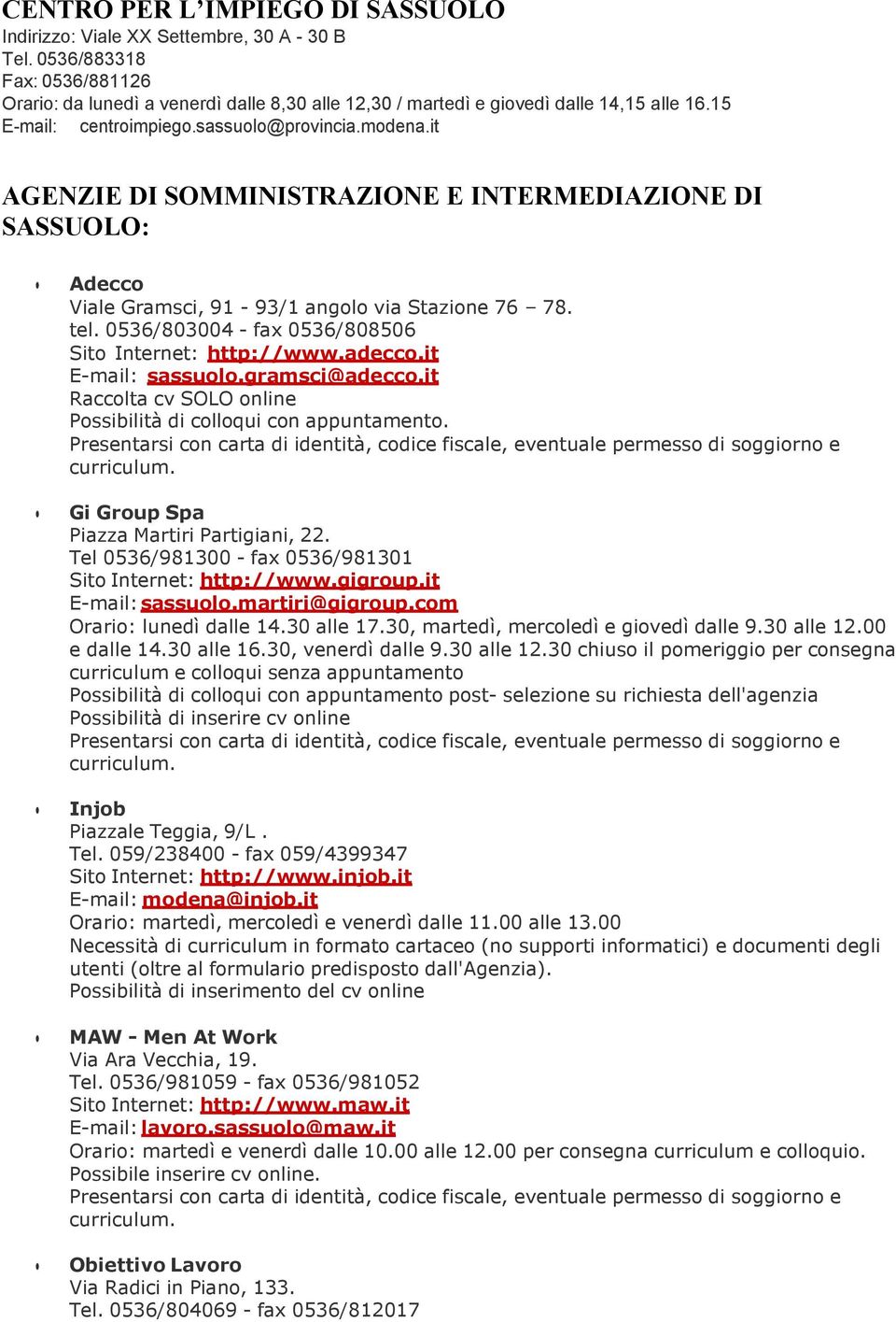 0536/803004 - fax 0536/808506 Sito Internet: http://www.adecco.it E-mail: sassuolo.gramsci@adecco.it Raccolta cv SOLO online Gi Group Spa Piazza Martiri Partigiani, 22.