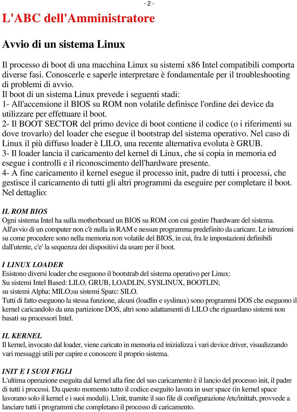 Il boot di un sistema Linux prevede i seguenti stadi: 1- All'accensione il BIOS su ROM non volatile definisce l'ordine dei device da utilizzare per effettuare il boot.