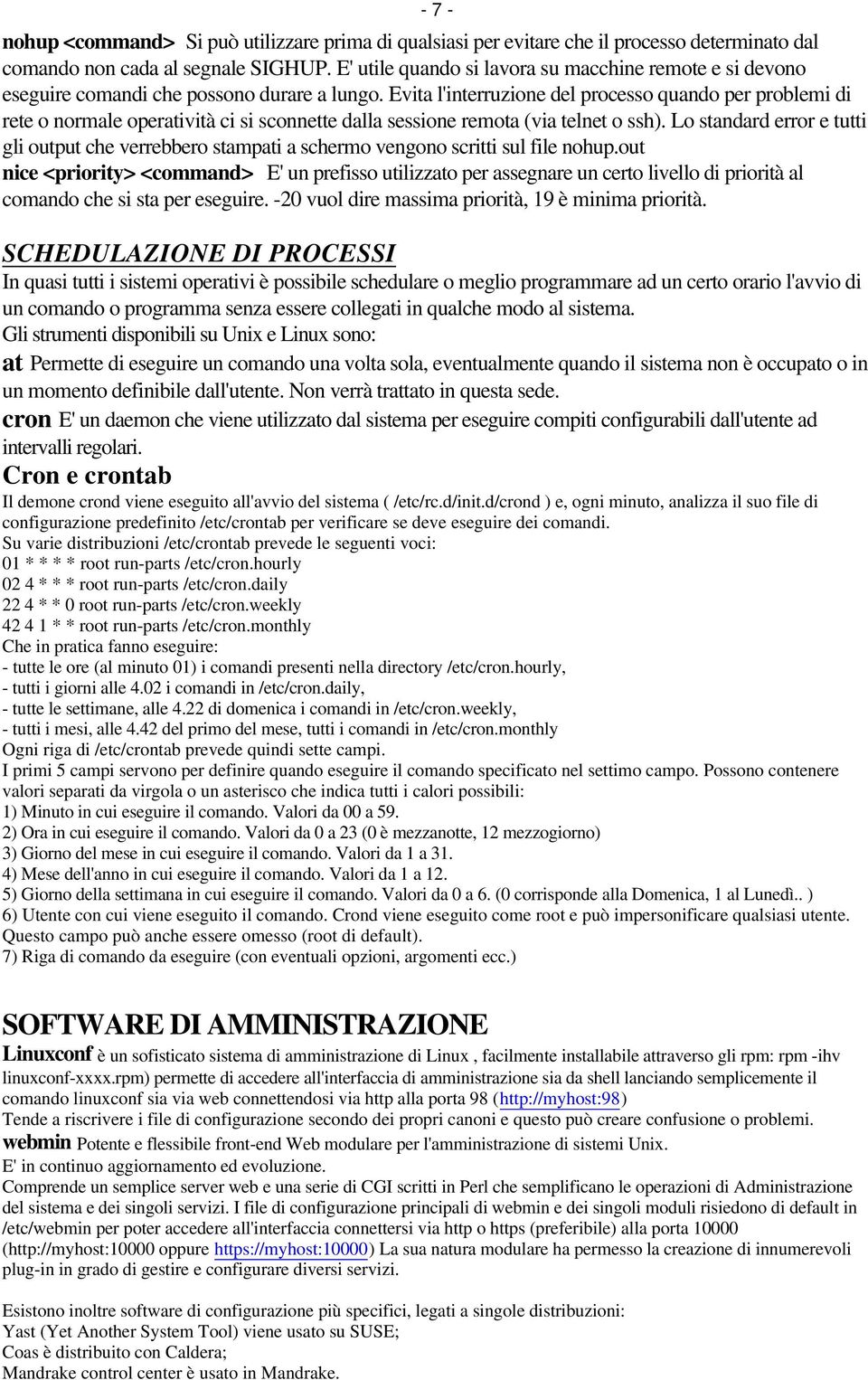 Evita l'interruzione del processo quando per problemi di rete o normale operatività ci si sconnette dalla sessione remota (via telnet o ssh).