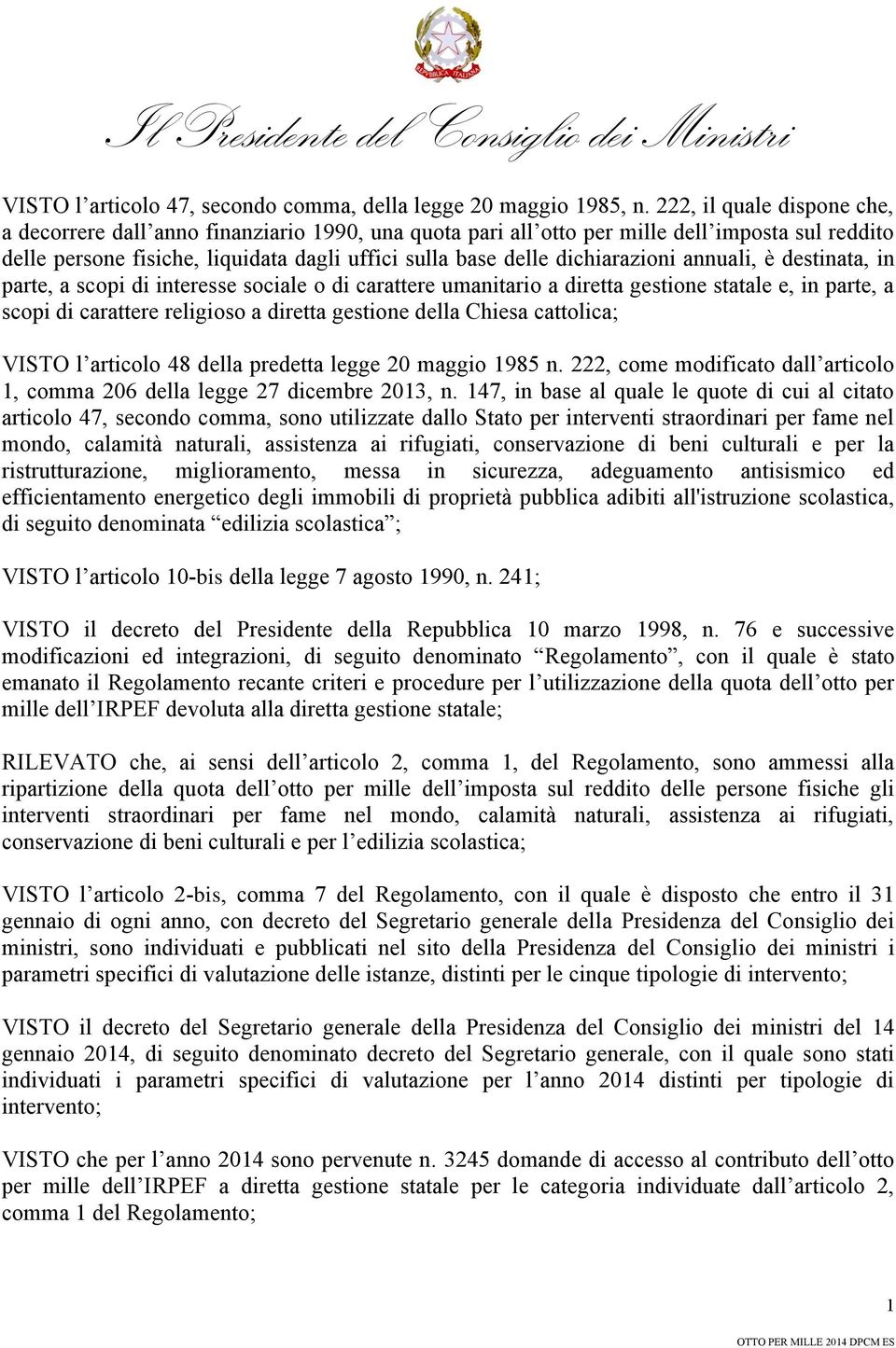 dichiarazioni annuali, è destinata, in parte, a scopi di interesse sociale o di carattere umanitario a diretta gestione statale e, in parte, a scopi di carattere religioso a diretta gestione della