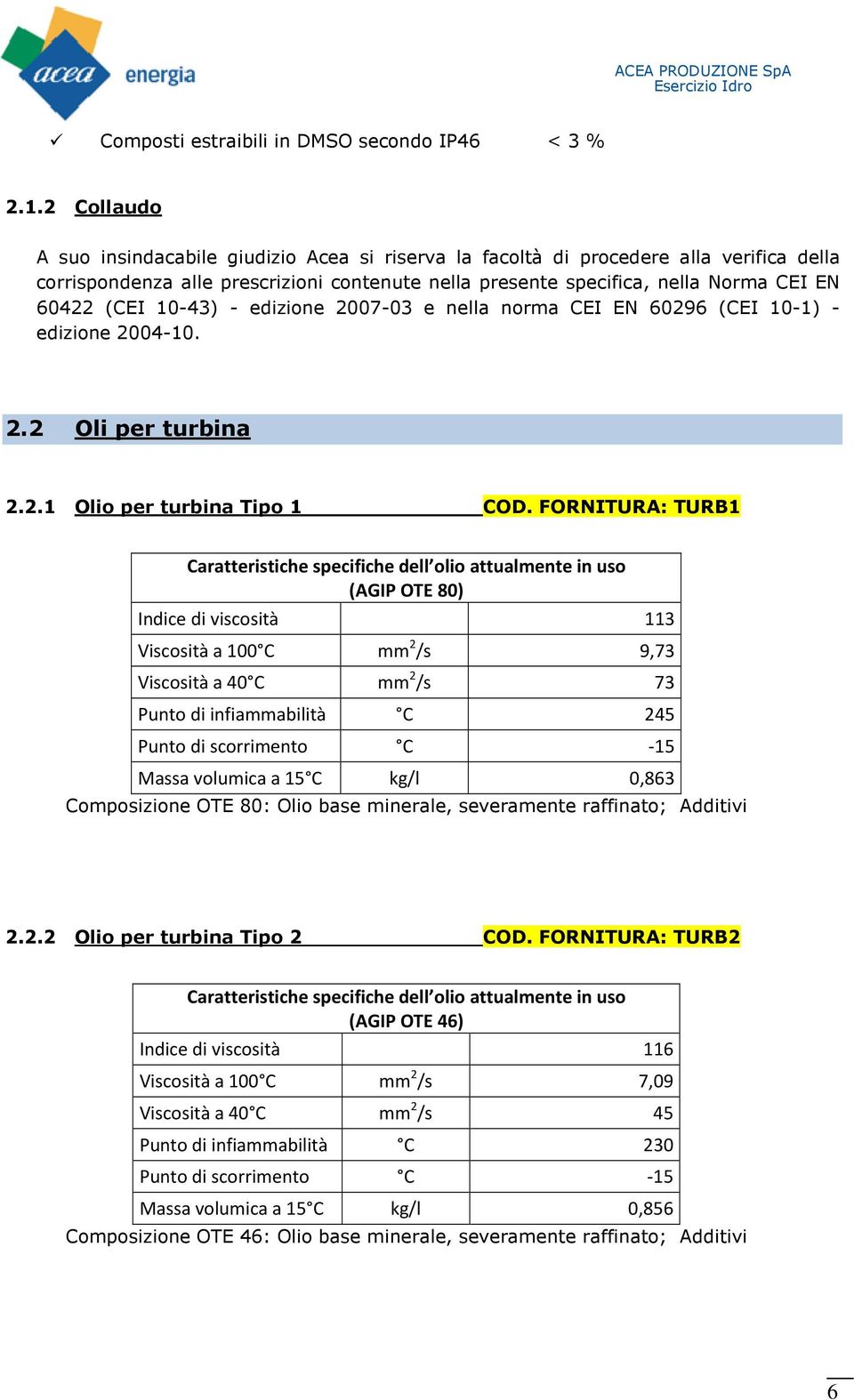 10-43) - edizione 2007-03 e nella norma CEI EN 60296 (CEI 10-1) - edizione 2004-10. 2.2 Oli per turbina 2.2.1 Olio per turbina Tipo 1 COD.