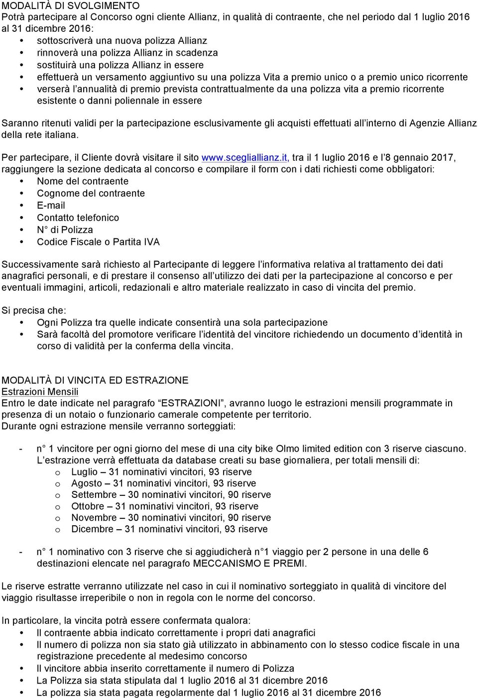 annualità di premio prevista contrattualmente da una polizza vita a premio ricorrente esistente o danni poliennale in essere Saranno ritenuti validi per la partecipazione esclusivamente gli acquisti