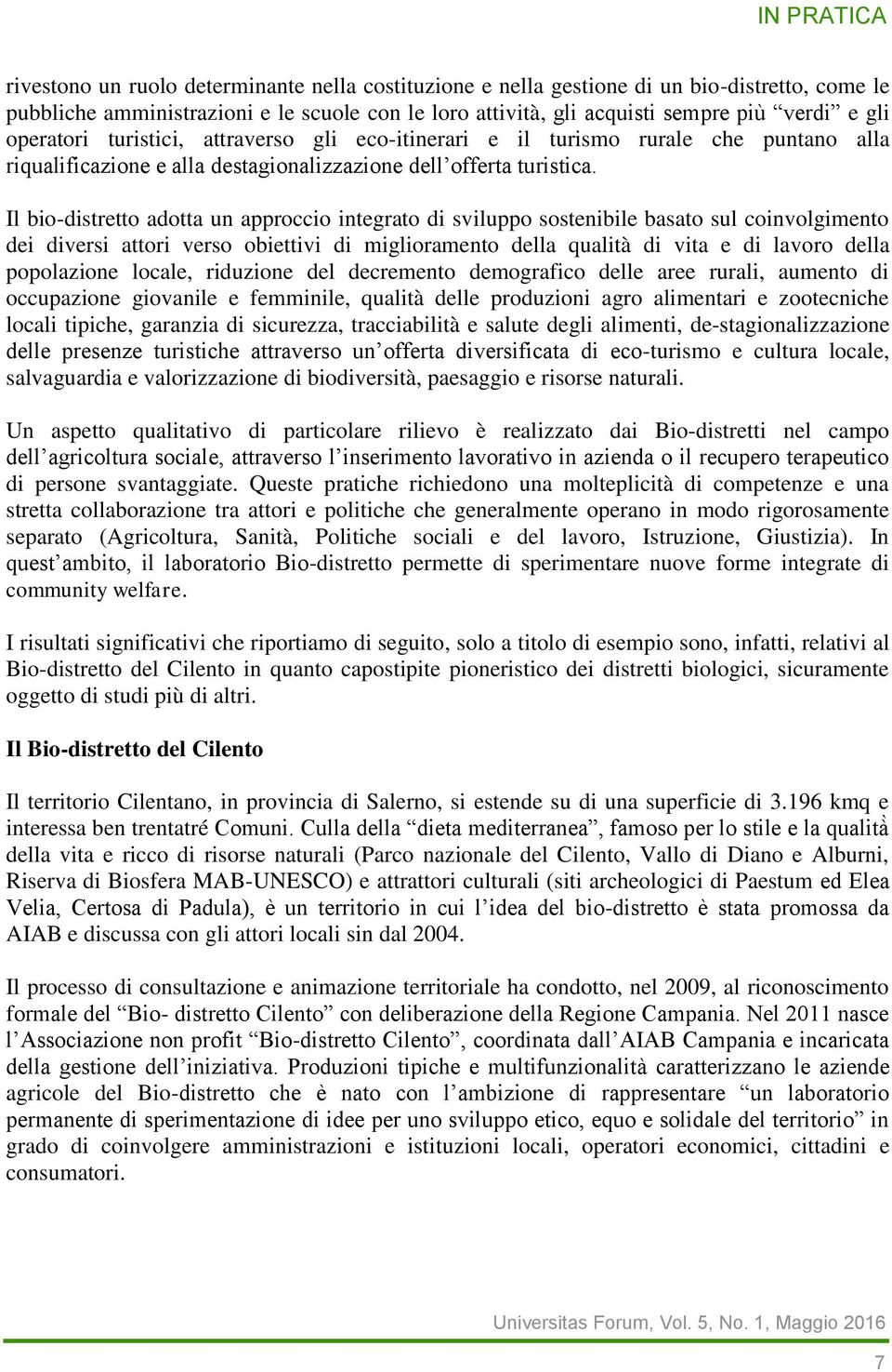 Il bio-distretto adotta un approccio integrato di sviluppo sostenibile basato sul coinvolgimento dei diversi attori verso obiettivi di miglioramento della qualità di vita e di lavoro della