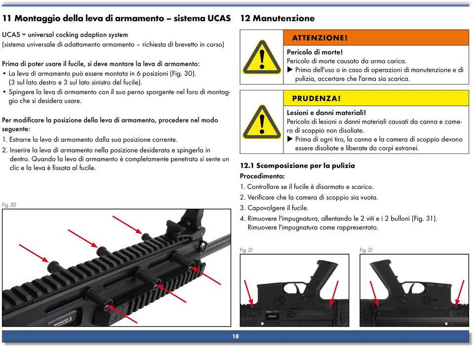 spingere la leva di armamento con il suo perno sporgente nel foro di montaggio che si desidera usare. Per modificare la posizione della leva di armamento, procedere nel modo seguente: 1.